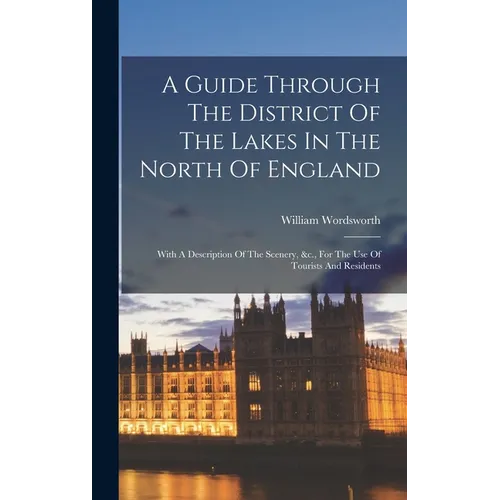 A Guide Through The District Of The Lakes In The North Of England: With A Description Of The Scenery, &c., For The Use Of Tourists And Residents - Hardcover