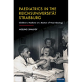 Paediatrics in the Reichsuniversitat Strassburg: Children's Medicine at a Bastion of Nazi Ideology - Hardcover