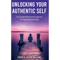 Unlocking Your Authentic Self: A Comprehensive Guide to Living Authentically - Hardcover