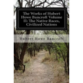 The Works of Hubert Howe Bancroft Volume II: The Native Races, Civilized Nations - Paperback