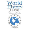 History: World History in 50 Events: From the Beginning of Time to the Present (World History, History Books, Earth History) - Paperback