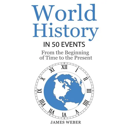 History: World History in 50 Events: From the Beginning of Time to the Present (World History, History Books, Earth History) - Paperback