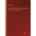 Eighth Annual Report of the Board of State Charities of Massachussets - Paperback