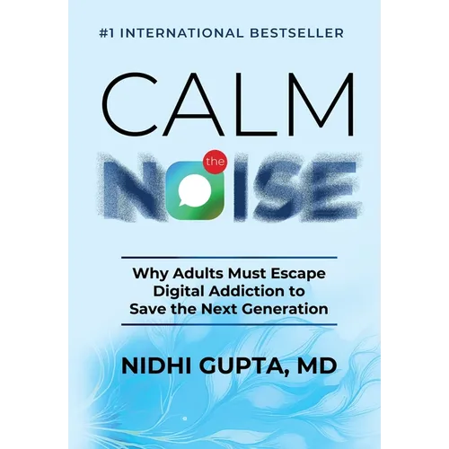 Calm the Noise: Why Adults Must Escape Digital Addiction to Save the Next Generation - Hardcover