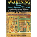 Awakening Your Soul-Aware-Witness Ancient Egyptian Wisdom To Discover Divine Consciousness: Kemetic Transpersonal Psychology for Modern Times - Paperback