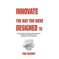 Innovate the Way You Were Designed To: Using Design Driven Development to Create Products That Connect with Humans - Hardcover