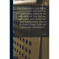 The Harvard Club Book ... Containing Historical Sketches and List of Members of the Social, Literary, and Athletic Organizations, and a Student Direct - Paperback