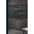 School Arithmetics: Book One-three; Volume 1 - Hardcover