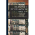 The Dows or Dowse Family in America: A Genealogy of The Descendants of Lawrence Dows, Including The - Hardcover