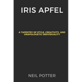 Iris Apfel: A Tapestry of Style, Creativity, and Unapologetic Individuality - Paperback