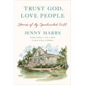 Trust God, Love People: Stories of My Openhanded Faith - Hardcover