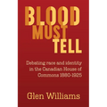 Blood Must Tell: Debating Race and Identity in the Canadian House of Commons, 1880-1925 - Paperback