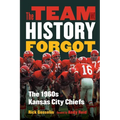 The Team That History Forgot: The 1960s Kansas City Chiefs - Hardcover