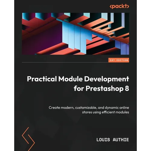 Practical Module Development for Prestashop 8: Create modern, customizable, and dynamic online stores using efficient modules - Paperback
