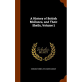 A History of British Mollusca, and Their Shells, Volume 1 - Hardcover