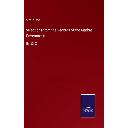 Selections from the Records of the Madras Government: No. XLIX - Hardcover