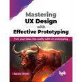 Mastering UX Design with Effective Prototyping: Turn Your Ideas Into Reality with UX Prototyping - Paperback