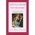 Gentle Hand To Victory: The Life of Annie Sullivan (Helen Keller's Teacher) - Paperback