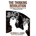 The Thinking Revolution: A New Model on Transforming Your Life by Renewing Your Mind - Paperback