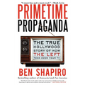 Primetime Propaganda: The True Hollywood Story of How the Left Took Over Your TV - Paperback