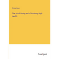 The Art of Dining and of Attaining High Health - Paperback