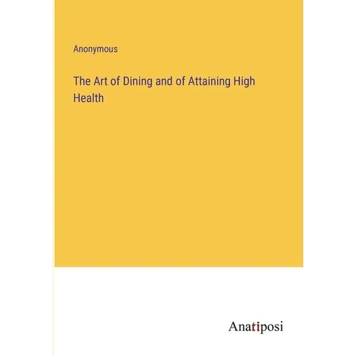 The Art of Dining and of Attaining High Health - Paperback