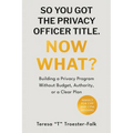 So You Got the Privacy Officer Title. Now What? - Paperback