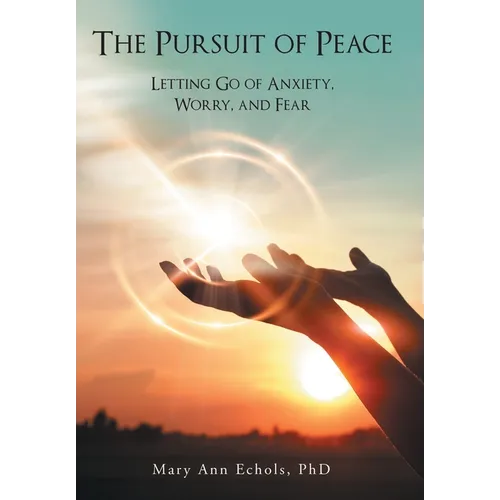 The Pursuit of Peace: Letting Go of Anxiety, Worry, and Fear - Hardcover
