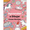 Aprender a Dibujar Cosas Bonitas: Una Guía Divertida de Dibujo Paso a Paso Para Niños y Adultos, Incluyendo Objetos Favoritos, Animales, Aviones y Más - Paperback