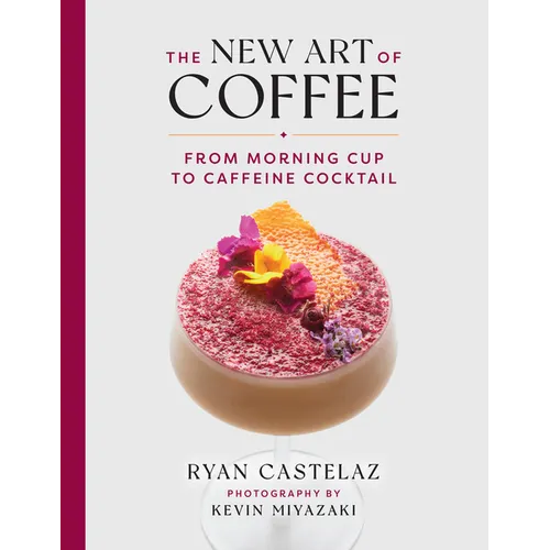The New Art of Coffee: From Morning Cup to Caffeine Cocktail - Hardcover
