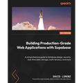 Building Production-Grade Web Applications with Supabase: A comprehensive guide to database design, security, real-time data, storage, multi-tenancy, - Paperback
