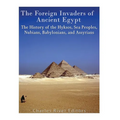 The Foreign Invaders of Ancient Egypt: The History of the Hyksos, Sea Peoples, Nubians, Babylonians, and Assyrians - Paperback
