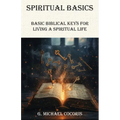 SPIRITUAL BASICS Basic Biblical Keys For Living A Spiritual Life - Paperback