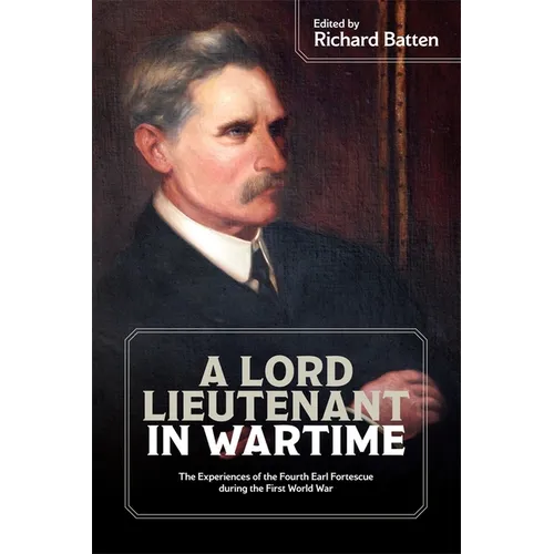A Lord Lieutenant in Wartime: The Experiences of the Fourth Earl Fortescue During the First World War - Paperback