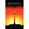 Jesus the Radical: A Portrait of the Man they Crucified - Paperback