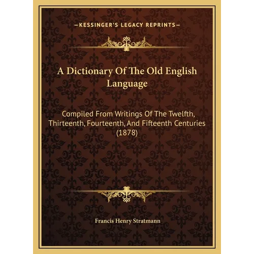 A Dictionary Of The Old English Language: Compiled From Writings Of The Twelfth, Thirteenth, Fourteenth, And Fifteenth Centuries (1878) - Hardcover
