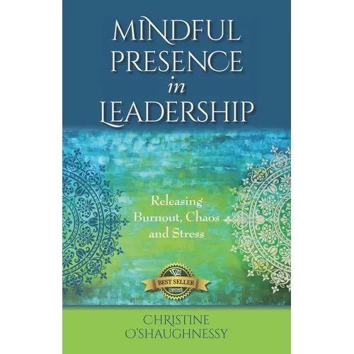 Mindful Presence in Leadership: Releasing Burnout, Chaos and Stress - Paperback
