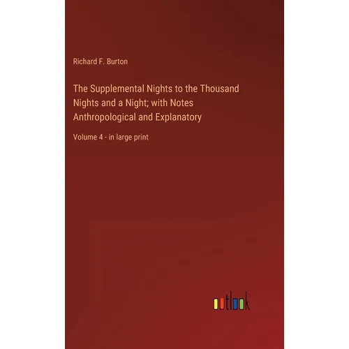 The Supplemental Nights to the Thousand Nights and a Night; with Notes Anthropological and Explanatory: Volume 4 - in large print - Hardcover