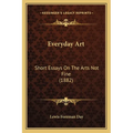 Everyday Art: Short Essays On The Arts Not Fine (1882) - Paperback