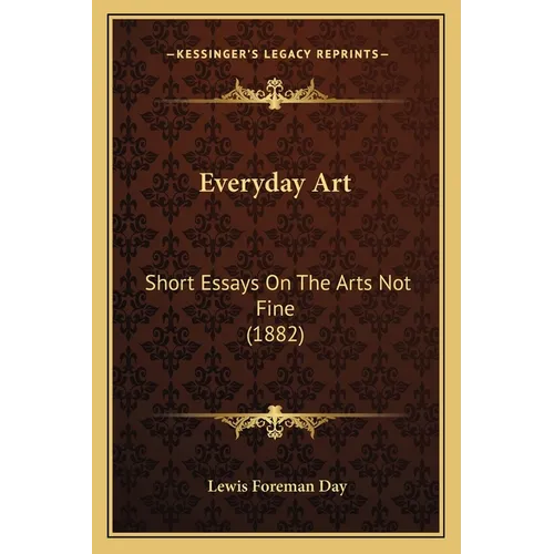 Everyday Art: Short Essays On The Arts Not Fine (1882) - Paperback