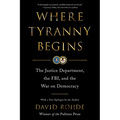 Where Tyranny Begins: The Justice Department, the Fbi, and the War on Democracy - Paperback