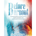 Before Burnout: A Practical Guide to Prevent Burnout, Restore Motivation, and Sustain Performance at Work - Paperback