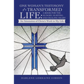 One Woman's Testimony of a Transformed Life: a Book for the Hungry, Hurting, and Healing Heart: An Attestation of Christ's Work in My Life - Paperback