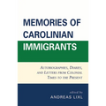 Memories of Carolinian Immigrants: Autobiographies, Diaries, and Letters from Colonial Times to the Present - Paperback