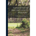 Hand-book of Macon County, Missouri .. - Paperback