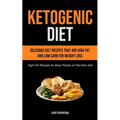 Ketogenic Diet: Delicious Diet Recipes That Are High Fat And Low Carb For Weight Loss (High-fat Recipes For Busy People On The Keto Diet) - Paperback