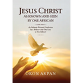 Jesus Christ as Known and Seen by One African: An Intimate Personal Confession by a Believer who Once was a Non-believer - Hardcover