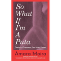 (So What) If I'm a Puta?: Diaries of Transness, Sex Work, Desire - Paperback