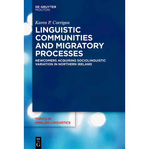 Linguistic Communities and Migratory Processes: Newcomers Acquiring Sociolinguistic Variation in Northern Ireland - Paperback