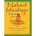Naked Idealism: Expose Your Authentic Side and Create a Sustainable Life and World - Hardcover
